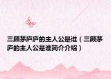 三顾茅庐庐的主人公是谁（三顾茅庐的主人公是谁简介介绍）
