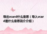 导出vcard什么意思（导入vcard是什么意思简介介绍）