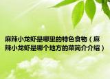 麻辣小龙虾是哪里的特色食物（麻辣小龙虾是哪个地方的菜简介介绍）