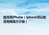 拍月亮iPhone（iphone可以拍月亮吗简介介绍）
