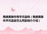 隋唐英雄传有李元霸吗（隋唐英雄传李元霸是怎么死的简介介绍）
