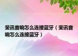 斐讯音响怎么连接蓝牙（斐讯音响怎么连接蓝牙）