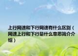 上行网速和下行网速有什么区别（网速上行和下行是什么意思简介介绍）