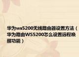 华为ws5200无线路由器设置方法（华为路由WS5200怎么设置远程唤醒功能）