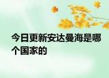 今日更新安达曼海是哪个国家的