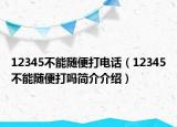 12345不能随便打电话（12345不能随便打吗简介介绍）