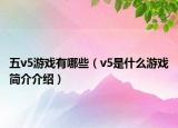 五v5游戏有哪些（v5是什么游戏简介介绍）