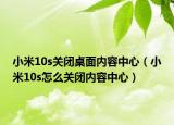 小米10s关闭桌面内容中心（小米10s怎么关闭内容中心）