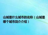 山城是什么城市的名称（山城是哪个城市简介介绍）