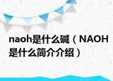 naoh是什么碱（NAOH是什么简介介绍）