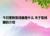 今日更新集线器是什么 关于集线器的介绍