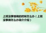 上班没事情做的时候怎么办（上班没事做怎么办简介介绍）