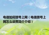 电信如何拨号上网（电信拨号上网怎么设置简介介绍）
