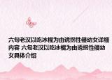 六旬老汉以吃冰棍为由诱拐性侵幼女详细内容 六旬老汉以吃冰棍为由诱拐性侵幼女具体介绍