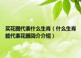 买花圈代表什么生肖（什么生肖能代表花圈简介介绍）