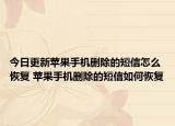 今日更新苹果手机删除的短信怎么恢复 苹果手机删除的短信如何恢复