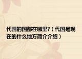 代国的国都在哪里?（代国是现在的什么地方简介介绍）