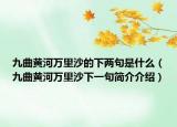 九曲黄河万里沙的下两句是什么（九曲黄河万里沙下一句简介介绍）