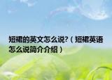 短裙的英文怎么说?（短裙英语怎么说简介介绍）