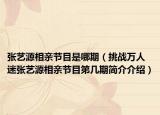 张艺源相亲节目是哪期（挑战万人迷张艺源相亲节目第几期简介介绍）