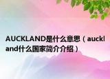 AUCKLAND是什么意思（auckland什么国家简介介绍）