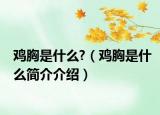 鸡胸是什么?（鸡胸是什么简介介绍）
