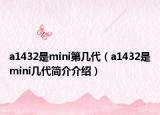 a1432是mini第几代（a1432是mini几代简介介绍）