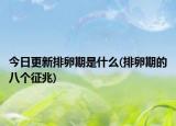 今日更新排卵期是什么(排卵期的八个征兆)