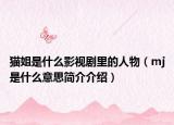 猫姐是什么影视剧里的人物（mj是什么意思简介介绍）