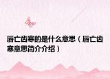唇亡齿寒的是什么意思（唇亡齿寒意思简介介绍）