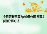 今日更新苹果7p如何分屏 苹果7p的分屏方法