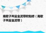 南歌子凤髻金泥带欧阳修（南歌子凤髻金泥带）