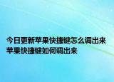 今日更新苹果快捷键怎么调出来 苹果快捷键如何调出来