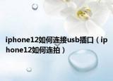iphone12如何连接usb插口（iphone12如何连拍）