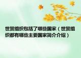 世贸组织包括了哪些国家（世贸组织都有哪些主要国家简介介绍）