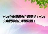 vivo充电提示音在哪里找（vivo充电提示音在哪里设置）