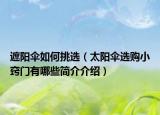 遮阳伞如何挑选（太阳伞选购小窍门有哪些简介介绍）