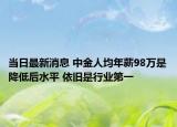 当日最新消息 中金人均年薪98万是降低后水平 依旧是行业第一