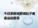 今日更新减肥减肚子瘦身运动推荐