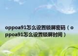oppoa91怎么设置锁屏密码（oppoa91怎么设置锁屏时间）