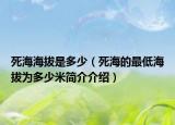 死海海拔是多少（死海的最低海拔为多少米简介介绍）