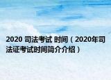 2020 司法考试 时间（2020年司法证考试时间简介介绍）