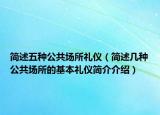 简述五种公共场所礼仪（简述几种公共场所的基本礼仪简介介绍）