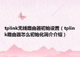 tplink无线路由器初始设置（tplink路由器怎么初始化简介介绍）