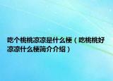 吃个桃桃凉凉是什么梗（吃桃桃好凉凉什么梗简介介绍）