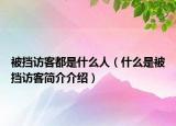被挡访客都是什么人（什么是被挡访客简介介绍）