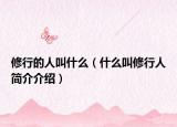 修行的人叫什么（什么叫修行人简介介绍）