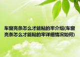 车窗亮条怎么才能粘的牢介绍(车窗亮条怎么才能粘的牢详细情况如何)