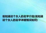 谁知道这个女人的名字介绍(谁知道这个女人的名字详细情况如何)