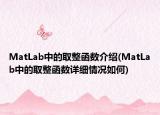 MatLab中的取整函数介绍(MatLab中的取整函数详细情况如何)